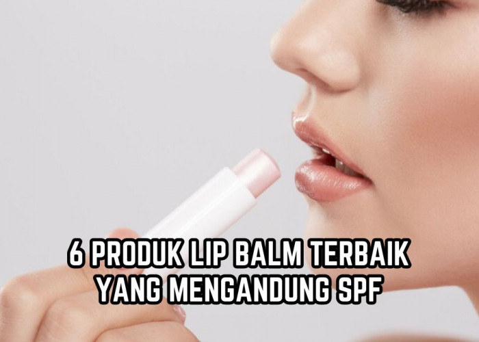 Anti Bikin Bibir Hitam! Ini 6 Produk Lip Balm Terbaik yang Mengandung SPF, Bibir Makin Cerah dan Plumpy