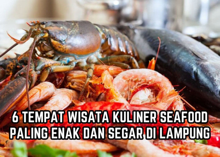 6 Tempat Wisata Kuliner Seafood Paling Enak dan Segar di Lampung, Pas Banget Jadi Menu Liburan Tahun Baru