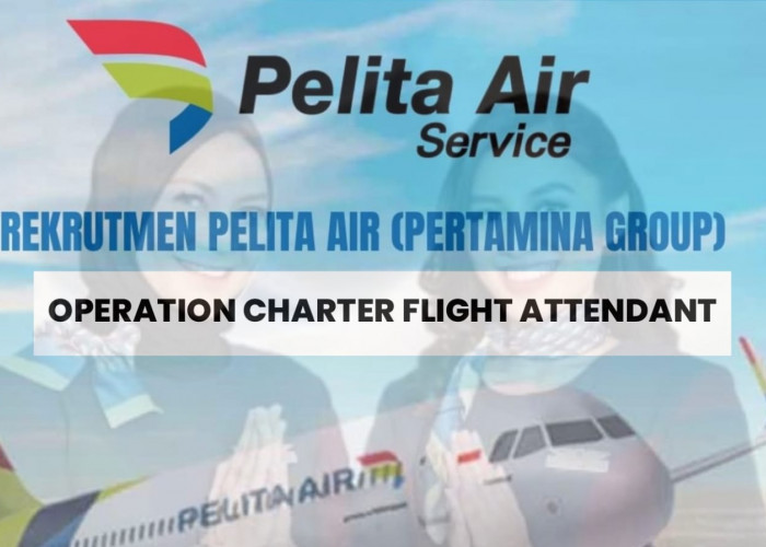 Lowongan Kerja Pelita Air (PERTAMINA Group) Lulusan SMA/SMK Posisi Sebagai Operation Charter Flight Attendant