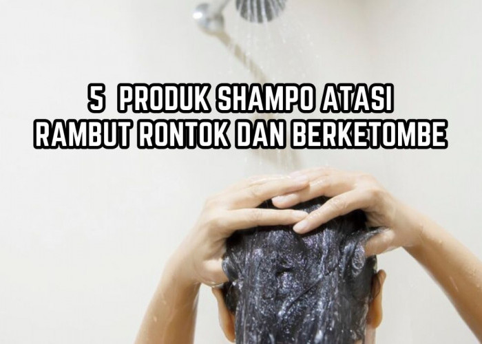 5 Rekomendasi Produk Shampo untuk Mengatasi Rambut Rontok dan Berketombe, Bikin Rambut Kuat dan Berkilau!