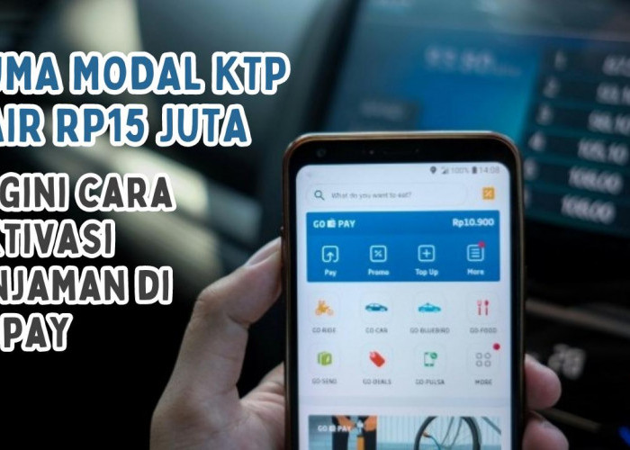 Modal KTP Langsung Cair Rp15 Juta, Begini Cara Aktivasi Pinjaman Online di GoPay