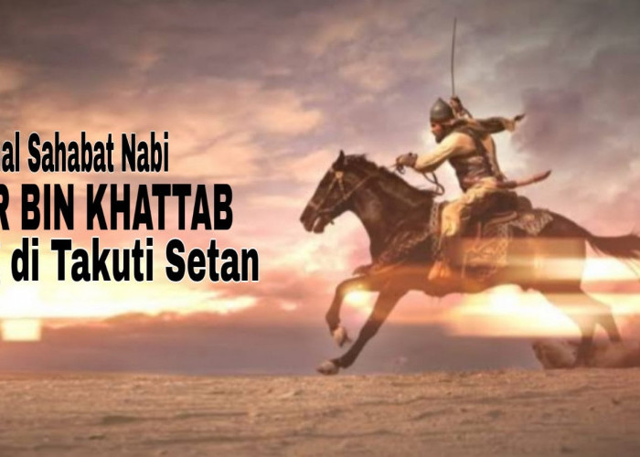Mengenal Sahabat Nabi yang Ditakuti Setan, Umar bin Khattab!