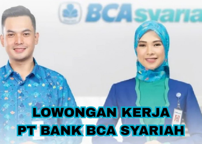 Lowongan Kerja PT Bank BCA Syariah 'Business Relationship Development Program Tahun 2024' untuk Semua Jurusan