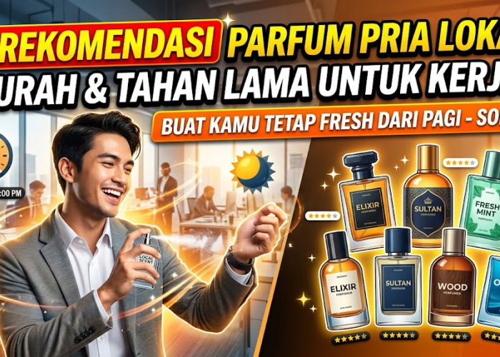 7 Rekomendasi Parfum Pria Lokal Murah dan Tahan Lama untuk Kerja, Bikin Kamu Tetap Fresh dari Pagi sampai Sore