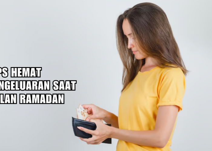 Catat! Ini 5 Tips Hemat Pengeluaran Saat Bulan Ramadan, Anti Bokek Selama Puasa