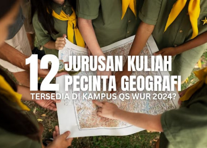 12 Jurusan Kuliah untuk Pecinta Geografi di Kampus Terbaik Indonesia Versi QS WUR 2024!