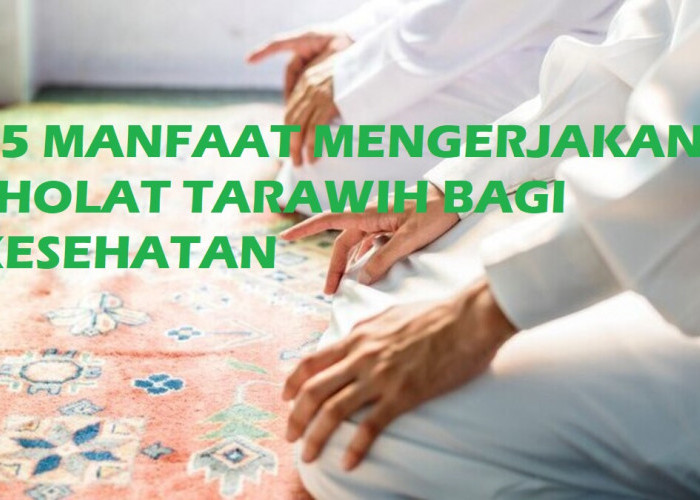 15 Manfaat Mengerjakan Sholat Tarawih untuk Kesehatan, Sebulan Penuh Selama Ramadan