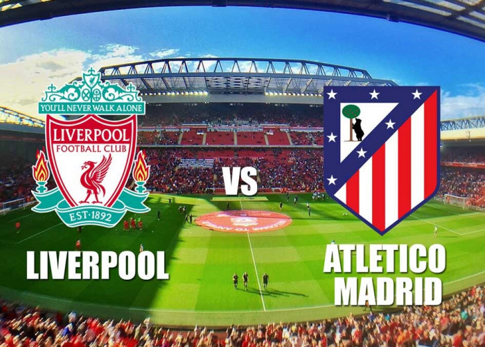 Liga Champions: Liverpool vs Atletico Madrid - Prediksi, Preview dan Susunan Pemain