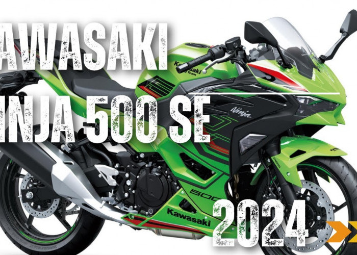 Hadir Lebih Gahar untuk Pencinta Sport Bike, Inilah Spesifikasi Lengkap Kawasaki Ninja 500 SE Tahun 2024