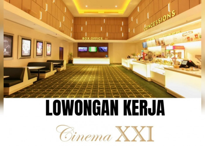 Bioskop Cinema XXI Buka Lowongan Kerja Besar-Besaran Lulusan SMA SMK, Ini Posisi dan Cara lamarnya