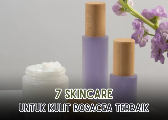 7 Produk Skincare untuk Kulit Rosacea, Kandungannya Aman Bikin kulit Glowing