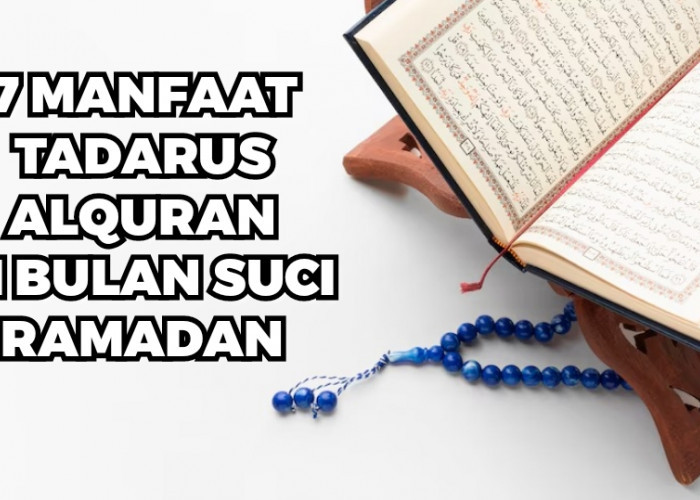 7 Keuntungan dan Manfaat Tadarus Alquran di Bulan Suci Ramadan