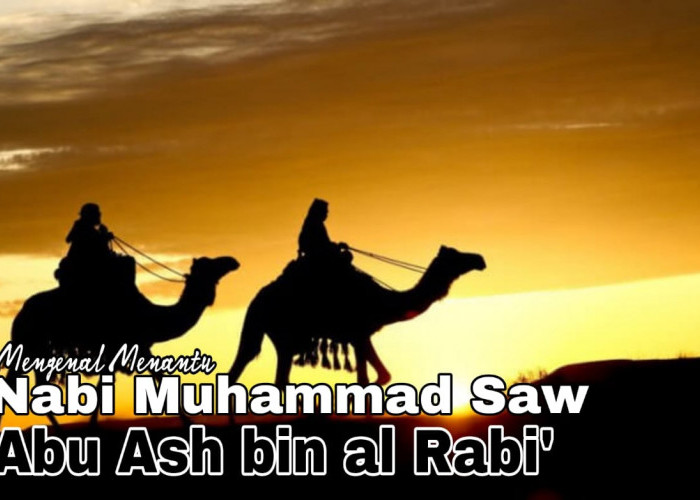 Saking Jujur dan Tepat Janji, Rasulullah Pernah Memuji Abu Ash bin Rabi, Begini Kisahnya