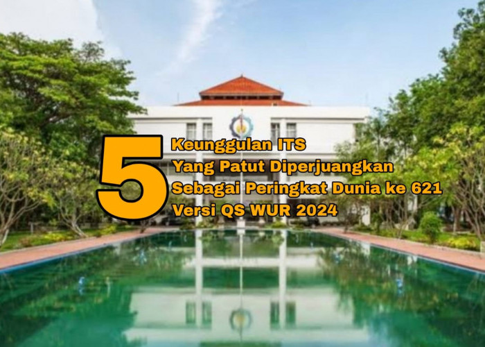 5 Keunggulan ITS, Kampus Peringkat Dunia Versi QS World University Rankings 2024