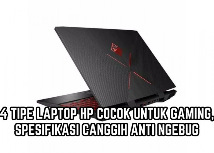 4 Tipe Laptop Merek HP yang Cocok untuk Gaming, Spesifikasi Canggih Anti Ngebug, Lengkap dengan Harganya