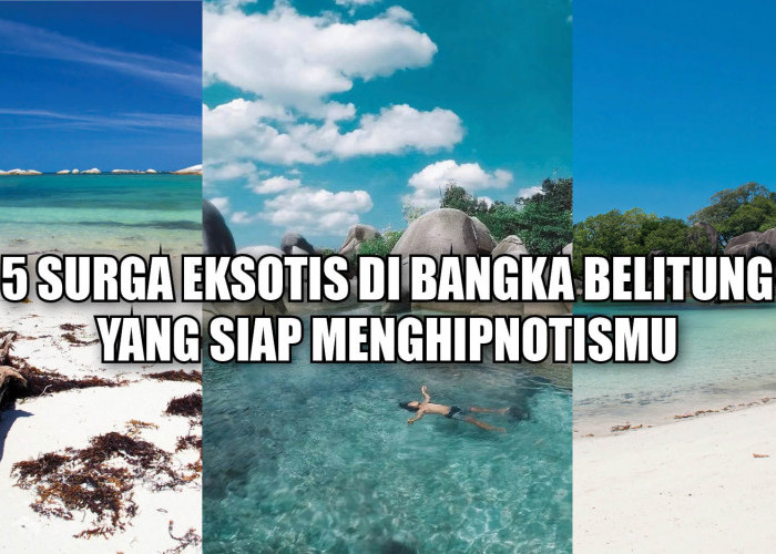 5 Surga Eksotis di Bangka Belitung yang Siap Menghipnotismu