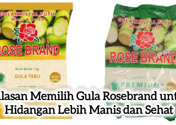 5 Alasan Memilih Gula Rosebrand untuk Hidangan Lebih Manis dan Sehat