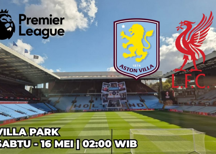 Aston Villa vs Liverpool: Laga Penting Dua Rival yang Menentukan Tempat di Liga Champions