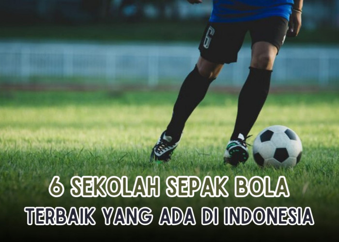 Ini 6 Sekolah Sepak Bola Terbaik di Indonesia, Lulusannya Banyak Main di Kancah Nasional, Yuk Daftar! 