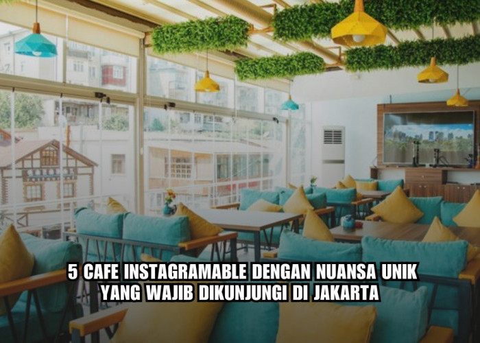 Menikmati Gaya Hidup Jakarta, Ini 5 Cafe Instagramable dengan Nuansa Unik yang Wajib Dikunjungi!