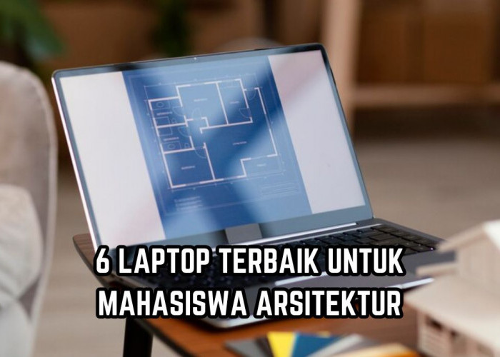 6 Laptop Terbaik untuk Mahasiswa Arsitektur, Spesifikasi Canggih Gak Nge-Hang Cocok untuk Desain