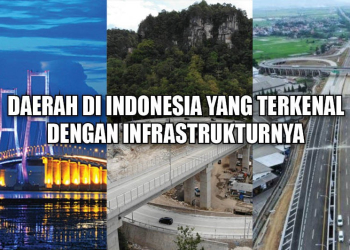 Mantap! Ini 6 Daerah di Indonesia yang Terkenal dengan Infrastrukturnya, Daerahmu Termasuk Ga?