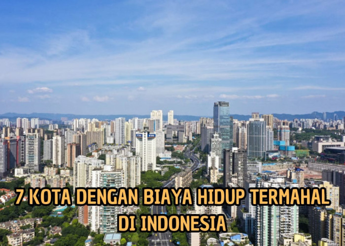 Jangan Buru-Buru Pindah! 7 Kota Ini Biaya Hidupnya Termahal di Indonesia, Ada Kota di Sumatera, Bisa Tebak?  