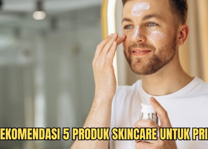 Rekomendasi 5 Skincare Pria, Manjur untuk Mengatasi Jerawat dan Kulit Berminyak, Auto Ganteng Maksimal
