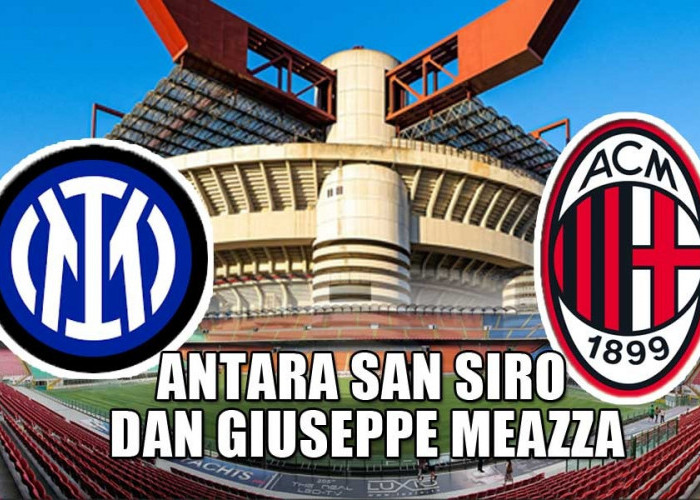 Ternyata Ini Alasan Inter dan Milan Terus Berbagi Stadion! Antara San Siro dan Giuseppe Meazza