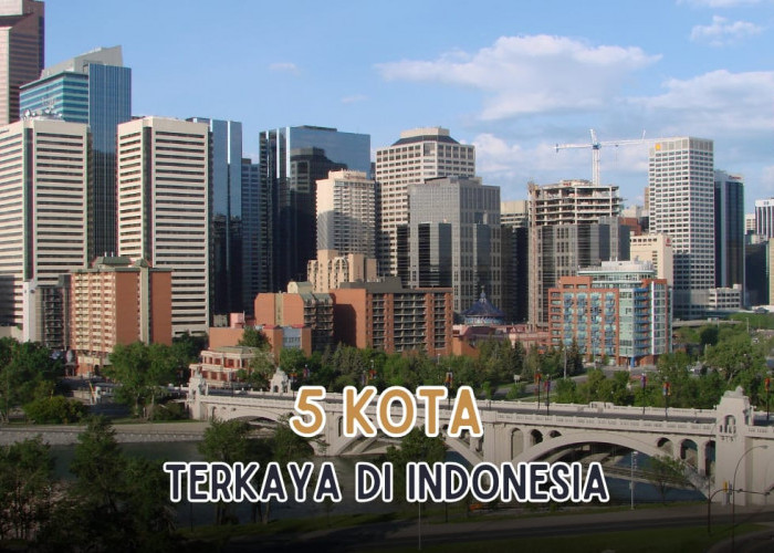 5 Kota Terkaya yang Ada di Indonesia, Gak Nyangka No 1 Bukan Jakarta, Tapi Kota Ini!