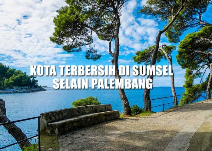 Berjarak 153 Km dari Palembang, Ini Dia Kota Terbersih di Sumsel Selain Palembang 