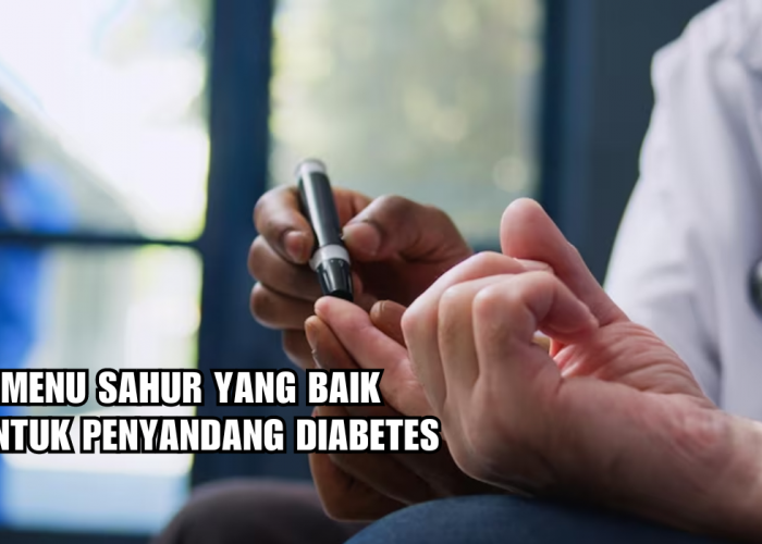 Berpuasa dengan Aman, Ini 5 Menu Sahur yang Baik untuk Penyandang Diabetes, Bantu Mengontrol Kadar Gula Darah