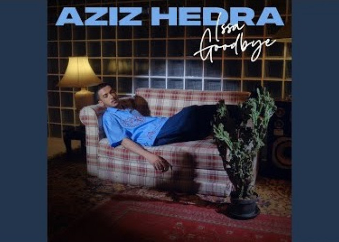Cinta Tak Bisa Dipaksa! Aziz Hedra Resmi Rilis Single Ketiganya Berjudul 'Issa Goodbye', Ini Liriknya