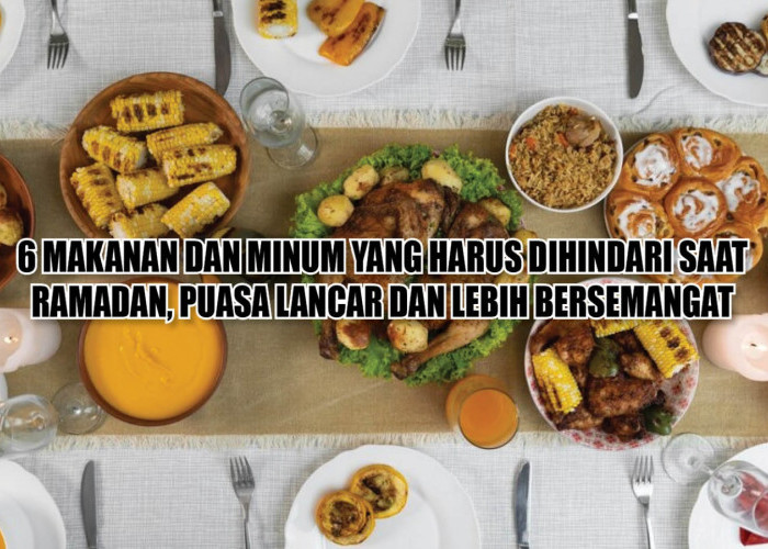 Penting! 6 Makanan dan Minum yang Harus Dihindari Saat Ramadan, Puasa Lancar dan Lebih Bersemangat