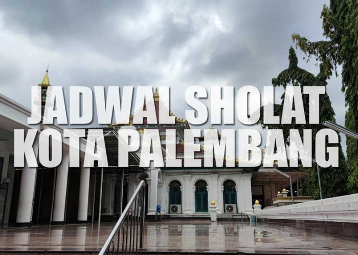 Jadwal Sholat Kota Palembang Beserta Niatnya, Hari Ini Senin 17 Juli 2023
