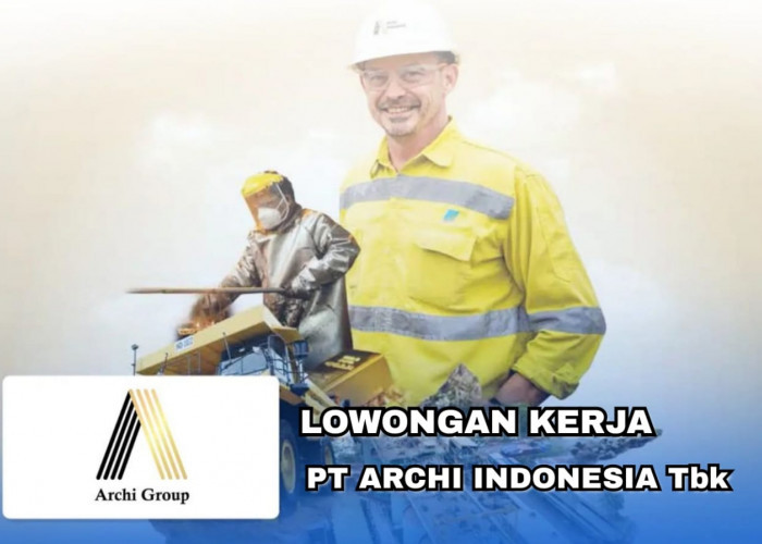 Lowongan Kerja Tambang Emas Terbaru PT Archi Indonesia Tbk, Tersedia 5 Posisi Menarik Ini Syaratnya