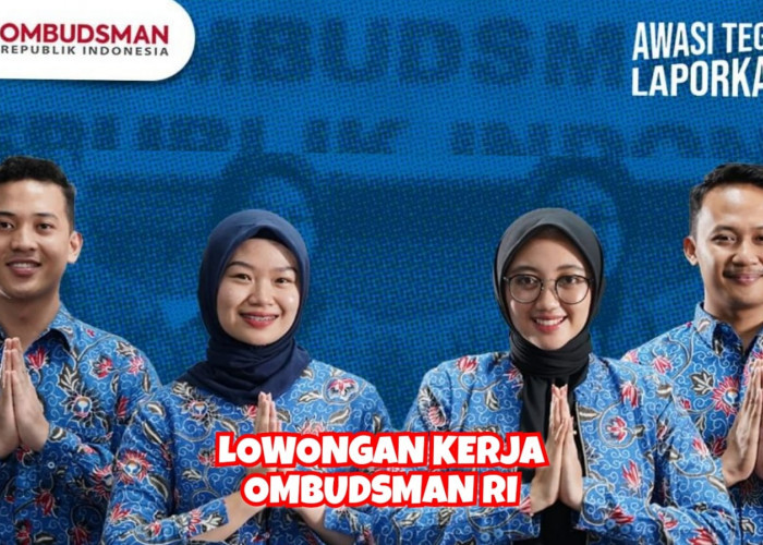 Lowongan Kerja kantor Perwakilan Ombudsman RI Lulusan SMA SMK/Fresh Graduate/Berpengalaman, Ini Cara Daftarnya