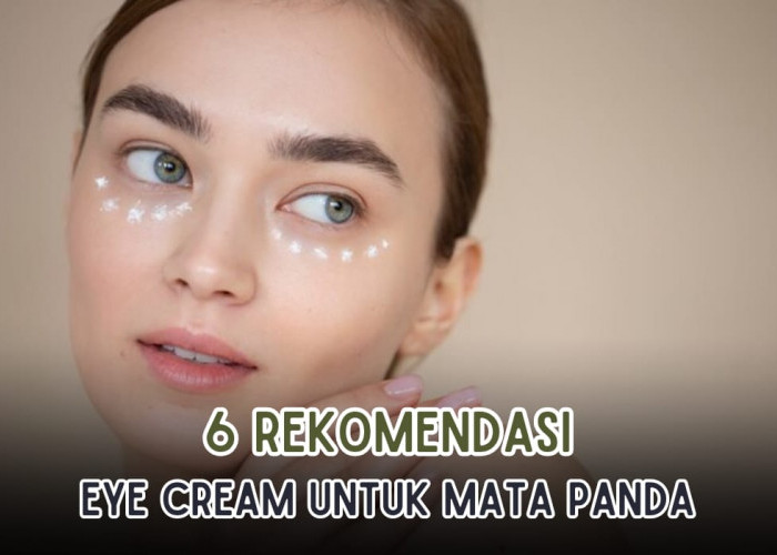 Rekomendasi 6 Produk Eye Cream Terbaik, Ampuh Hilangkan Mata Panda, Aman Digunakan!