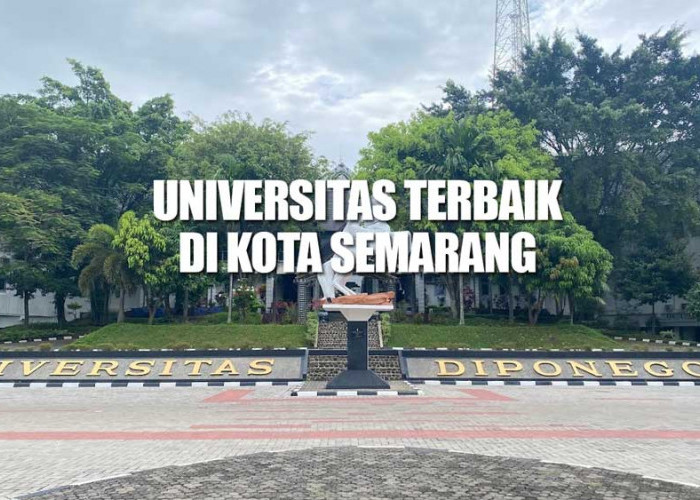 15 Universitas Terbaik di Kota Semarang, Jawa Tengah Masuk Daftar Rangking Dunia, Ada Kampus Impianmu?