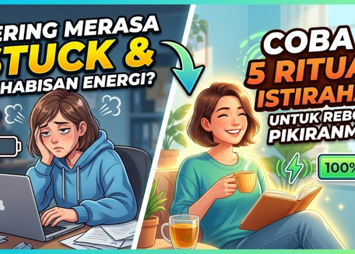 Sering Merasa Stuck dan Kehabisan Energi? Coba 5 Ritual Istirahat Ini untuk Reboot Pikiranmu