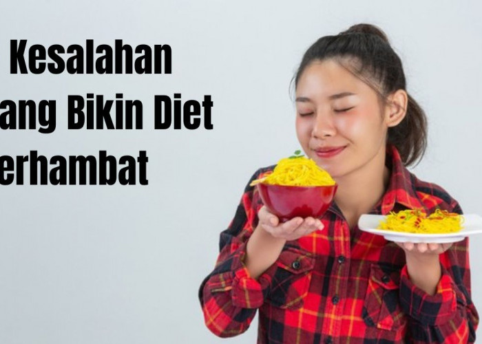 Wajib Tahu, Ini 7 Kesalahan yang Bikin Diet Terhambat