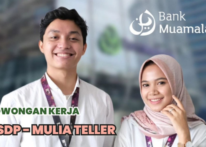 Lowongan Kerja Bank Muamalat Tbk Sebagai CSDP dan Mulia Teller, Lulusan SMA/SMK, D3/S1 Semua Jurusan