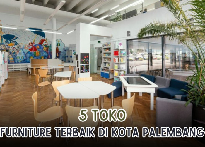 LENGKAP! 5 Toko Furniture Terbaik di Kota Palembang, Kualitasnya Gak Kaleng-Kaleng!