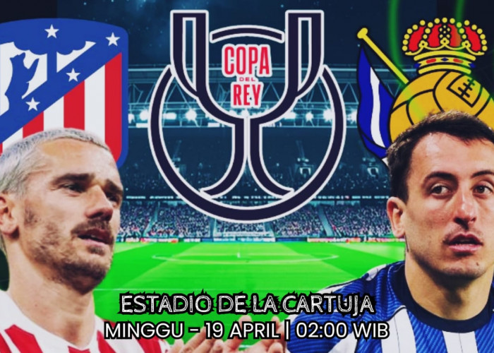 Final Copa del Rey - Atletico Madrid vs Real Sociedad: Perebutan Trofi Tertua Sepak Bola Spanyol