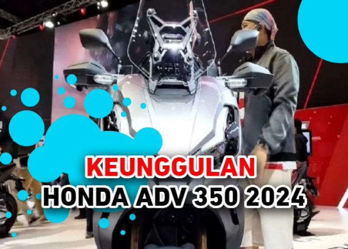 6 Keunggulan Honda ADV 350 2024, Pilihan Pecinta Skutik Adventure