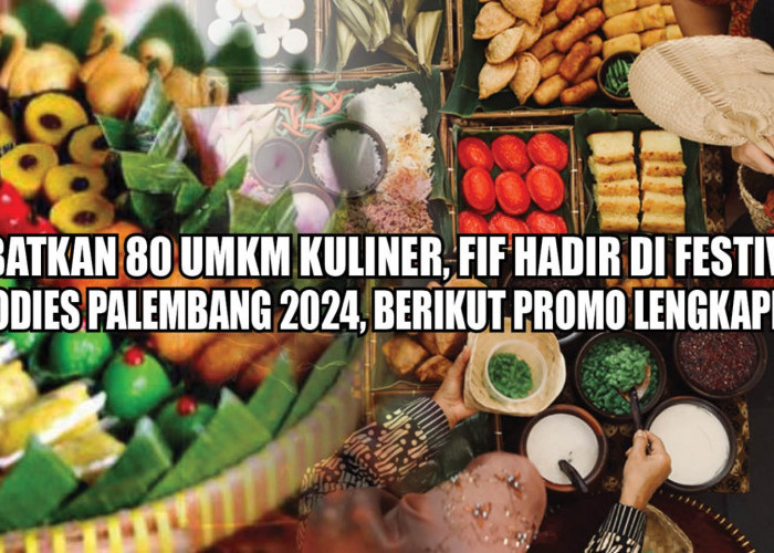 Libatkan 80 UMKM Kuliner, FIF Hadir di Festival Foodies Palembang 2024, Berikut Promo Menariknya