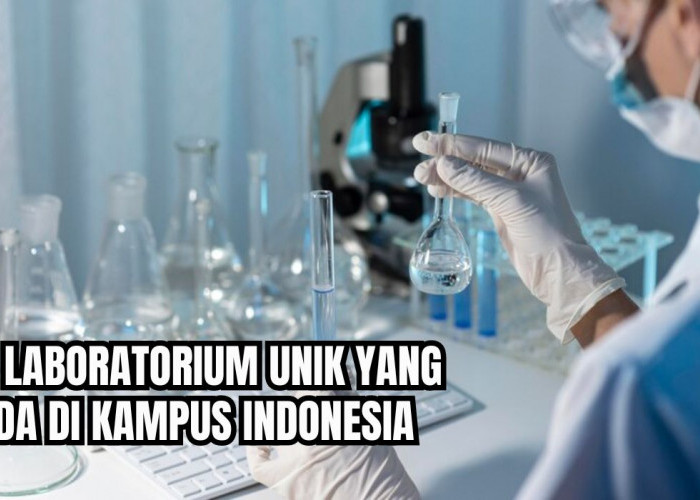 Luar Biasa! Ini 5 Laboratorium Unik yang Ada di Kampus Indonesia, Deretan Kampus Terbaik!
