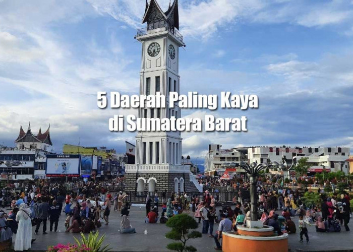 5 Daerah Paling Kaya di Sumatera Barat, Penduduknya Bak Kumpulan Sultan