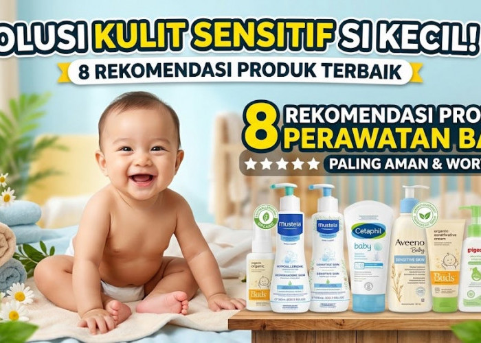 Solusi Kulit Sensitif Si Kecil! 8 Rekomendasi Produk Perawatan Bayi Terbaik Paling Aman dan Worth It