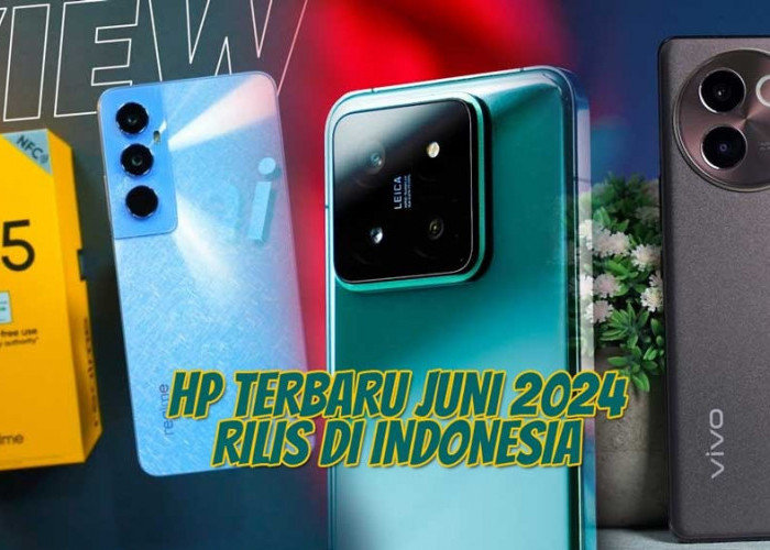 11 Hp Terbaru Juni 2024 Semua Merk Rilis di Indonesia, Sebelum Beli Cek Dulu Spesifikasinya di Sini 